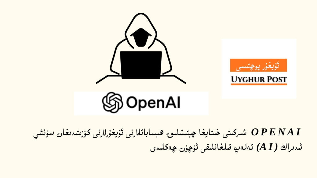 OpenAI شىركىتى خىتايغا چېتىشلىق ھېساباتلارنى ئۇيغۇرلارنى كۆزىتىدىغان سۈنئىي ئىدىراك (AI) تەلەپ قىلغانلىقى ئۈچۈن چەكلىدى
