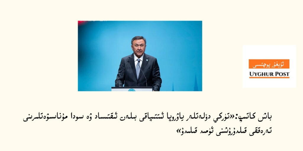 باش كاتىپ:«تۈركي دۆلەتلەر ياۋروپا ئىتتىپاقى بىلەن ئىقتىساد ۋە سودا مۇناسىۋەتلىرىنى تەرەققى قىلدۇرۇشنى ئۈمىد قىلىدۇ»